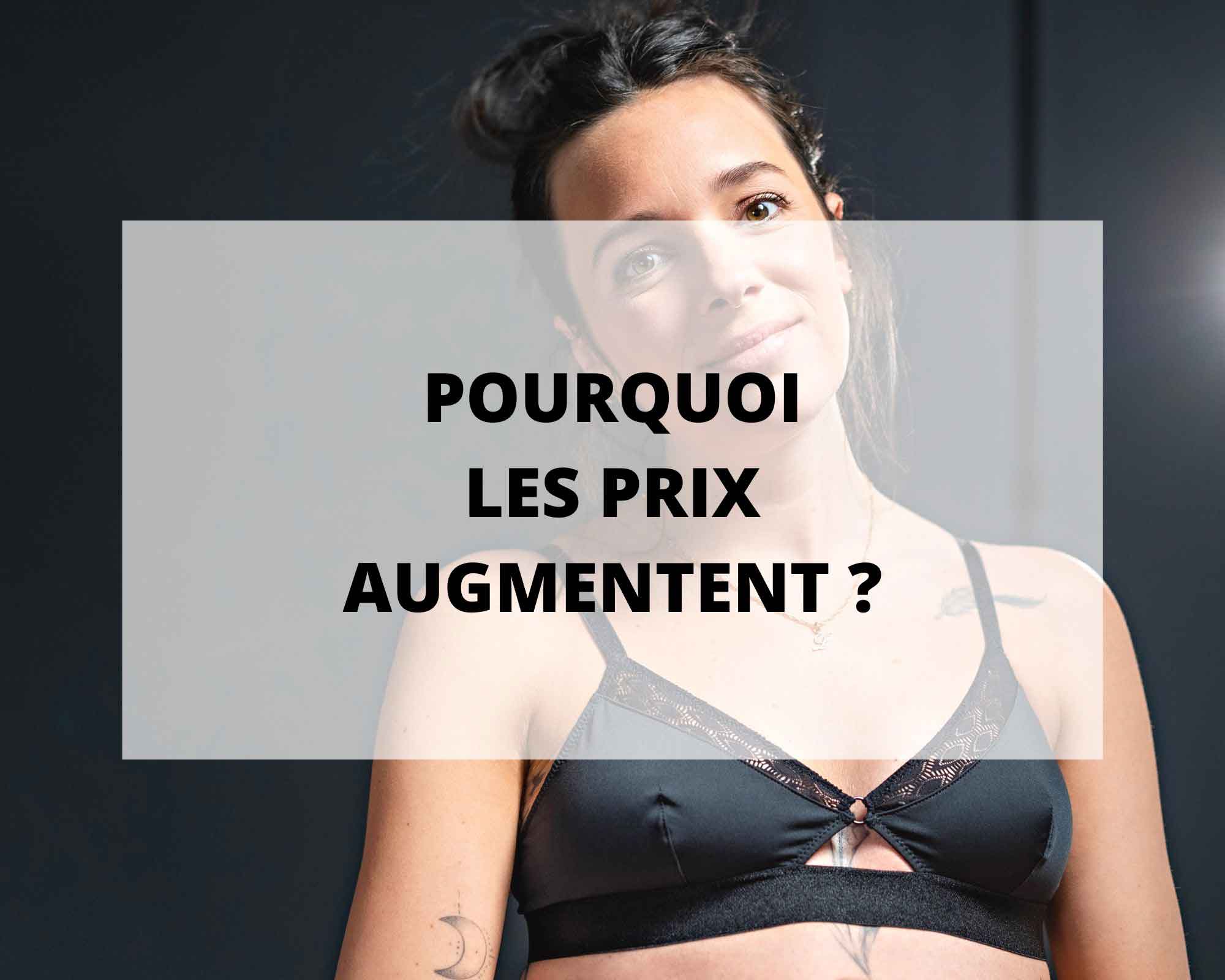 Pourquoi les prix aumgemtent chez Sans Prétention lingerie Made in France ?