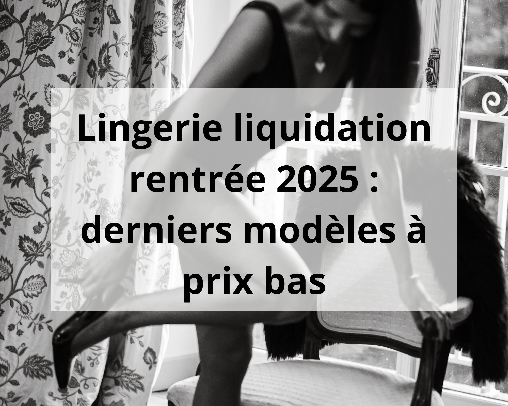 Lingerie liquidation rentrée 2025 : derniers modèles à prix bas